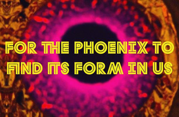 For The Phoenix To Find Its Form In Us
